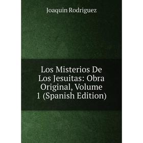 

Книга Los Misterios De Los Jesuitas: Obra Original, Volume 1