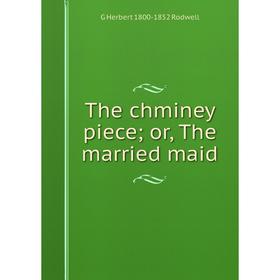 

Книга The chminey piece; or, The married maid