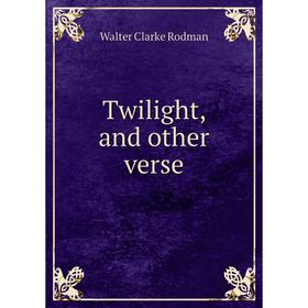 

Книга Twilight, and other verse