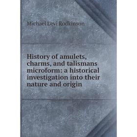 

Книга History of amulets, charms, and talismans microform: a historical investigation into their nature and origin