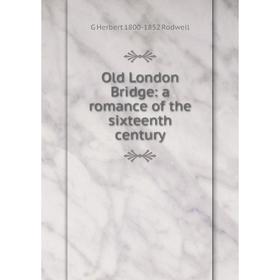 

Книга Old London Bridge: a Romance of the sixteenth century