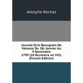 

Книга Journal D'un Bourgeois De Valence Du 1Er Janvier Au 9 Novembre 1799 (18 Brumaire an Viii).