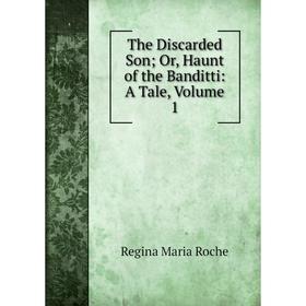 

Книга The Discarded Son; Or, Haunt of the Banditti: A Tale, Volume 1
