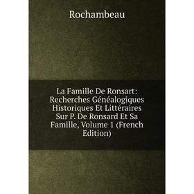 

Книга La Famille De Ronsart: Recherches Généalogiques Historiques Et Littéraires Sur P. De Ronsard Et Sa Famille, Volume 1