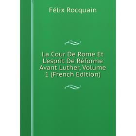 

Книга La Cour De Rome Et L'esprit De Réforme Avant Luther, Volume 1