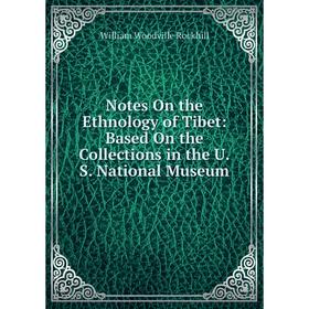 

Книга Notes On the Ethnology of Tibet: Based On the Collections in the US National Museum