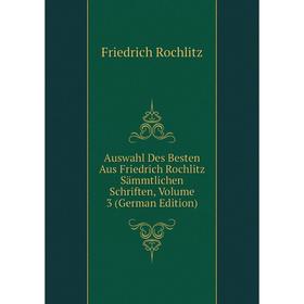 

Книга Auswahl Des Besten Aus Friedrich Rochlitz Sämmtlichen Schriften, Volume 3 (German Edition)