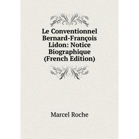

Книга Le Conventionnel Bernard-François Lidon: Notice Biographique