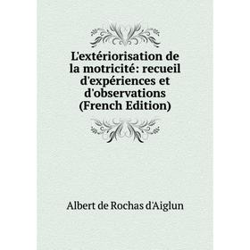 

Книга L'extériorisation de la motricité: recueil d'expériences et d'observations