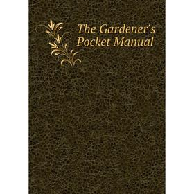 

Книга The Gardener's Pocket Manual