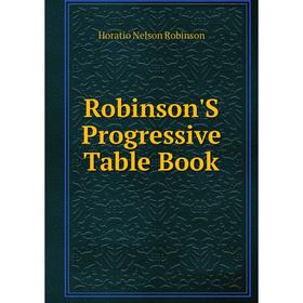 

Книга Robinson'S Progressive Table Book