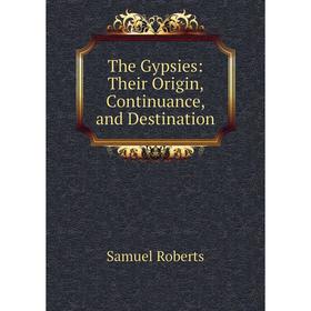 

Книга The Gypsies: Their Origin, Continuance, and Destination