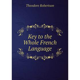 

Книга Key to the Whole French Language
