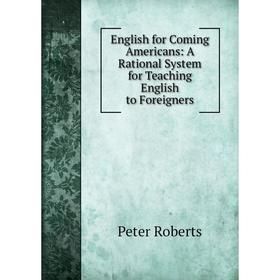 

Книга English for Coming Americans: A Rational System for Teaching English to Foreigners