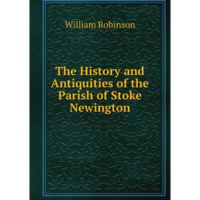 

Книга The History and Antiquities of the Parish of Stoke Newington
