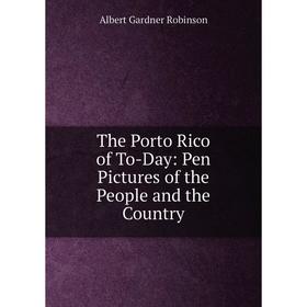 

Книга The Porto Rico of To-Day: Pen Pictures of the People and the Country