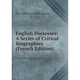 

Книга English Poetesses: A Series of Critical Biographies (French Edition)