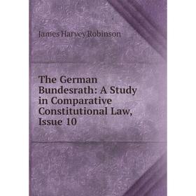 

Книга The German Bundesrath: A Study in Comparative Constitutional Law, Issue 10