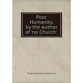 

Книга Poor Humanity, by the Author of 'no Church'.