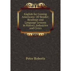 

Книга English for Coming Americans: 2D Reader; Readings and Language Lessons in History, Industries and Civics