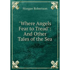 

Книга Where Angels Fear to Tread: And Other Tales of the Sea
