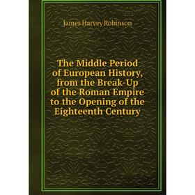 

Книга The Middle Period of European History, from the Break-Up of the Roman Empire to the Opening of the Eighteenth Century