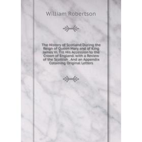 

Книга The History of Scotland During the Reign of Queen Mary and of King James Vi. Till His Accession to the Crown of England. with a Review of the Sc