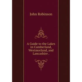 

Книга A Guide to the Lakes in Cumberland, Westmorland, and Lancashire.