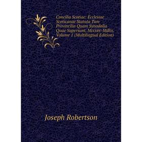 

Книга Concilia Scotiae: Ecclesiae Scoticanae Statuta Tam Provincilia Quam Synodalia Quae Supersunt, Mccxxv-Mdlix, Volume 1 (Multilingual Edition)