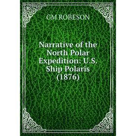 

Книга Narrative of the North Polar Expedition: US Ship Polaris (1876)