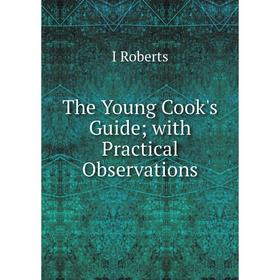 

Книга The Young Cook's Guide; with Practical Observations