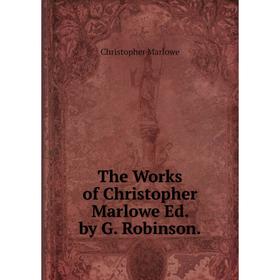 

Книга The Works of Christopher Marlowe Ed. by G. Robinson.