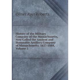 

Книга History of the Military Company of the Massachusetts, Now Called the Ancient and Honorable Artillery Company of Massachusetts. 1637-1888, Volume