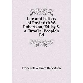 

Книга Life and Letters of Frederick W Robertson, Ed by Sa Brooke People's Ed