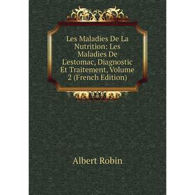 

Книга Les Maladies De La Nutrition: Les Maladies De L'estomac, Diagnostic Et Traitement, Volume 2