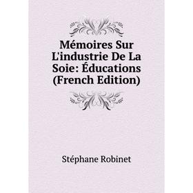 

Книга Mémoires Sur L'industrie De La Soie: Éducations