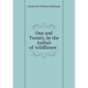 

Книга One and Twenty, by the Author of 'wildflower'