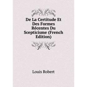 

Книга De La Certitude Et Des Formes Récentes Du Scepticisme (French Edition)