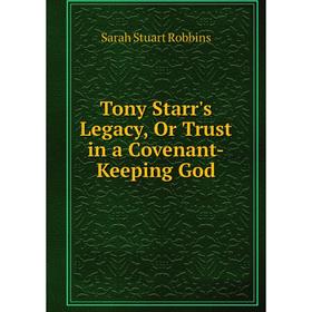 

Книга Tony Starr's Legacy, Or Trust in a Covenant-Keeping God