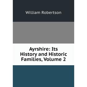

Книга Ayrshire: Its History and Historic Families, Volume 2