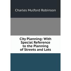 

Книга City Planning: With Special Reference to the Planning of Streets and Lots