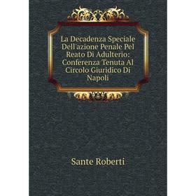 

Книга La Decadenza Speciale Dell'azione Penale Pel Reato Di Adulterio: Conferenza Tenuta Al Circolo Giuridico Di Napoli