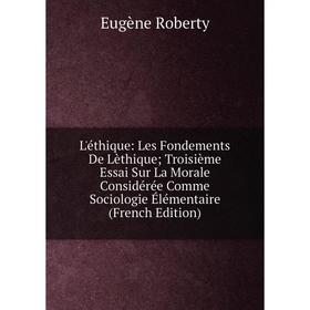 

Книга L'éthique: Les Fondements De Lèthique; Troisième Essai Sur La Morale Considérée Comme Sociologie Élémentaire