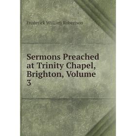 

Книга Sermons Preached at Trinity Chapel, Brighton, Volume 3