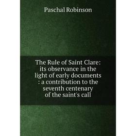 

Книга The Rule of Saint Clare: its observance in the light of early documents: a contribution to the seventh centenary of the saint's call