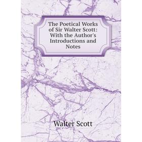 

Книга The Poetical Works of Sir Walter Scott: With the Author's Introductions and Notes