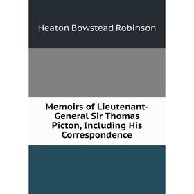 

Книга Memoirs of Lieutenant-General Sir Thomas Picton, Including His Correspondence