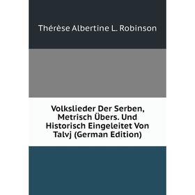 

Книга Volkslieder Der Serben, Metrisch Übers. Und Historisch Eingeleitet Von Talvj (German Edition)