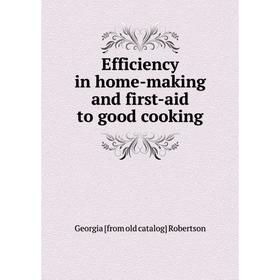 

Книга Efficiency in home-making and first-aid to good cooking