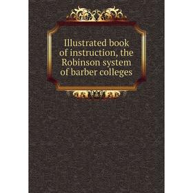 

Книга Illustrated book of instruction, the Robinson system of barber colleges